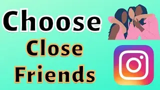 How to choose close friends on Instagram?
