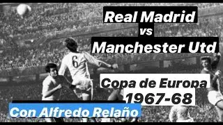 Real Madrid vs Manchester United Copa Europa 1968 con Alfredo Relaño. 