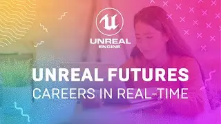 Unreal Futures: Careers in Real-Time | Unreal Engine