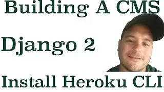 Django 2 Building A CMS: Install Heroku Command Line Interface