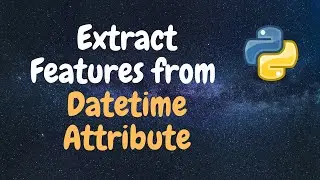 How to Extract Features from Datetime Attribute | Python