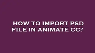 How to import psd file in animate cc?