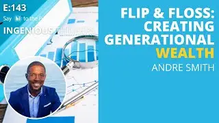 Ep 143: Flip & Floss: Creating Generational Wealth | Ingenious Thinkers | Say Hi to the Future