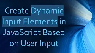 Create Dynamic Input Elements in JavaScript Based on User Input