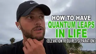 How To Have Quantum Leaps In Life (elevation requires separation)