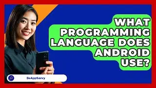 What Programming Language Does Android
  Use? - Be App Savvy