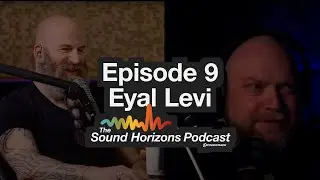 The Sound Horizons Podcast: Episode 9 – EYAL LEVI