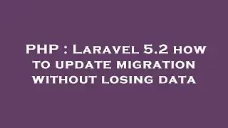 PHP : Laravel 5.2 how to update migration without losing data