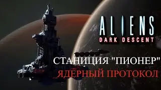 Aliens: Dark Descent - Ядерный Протокол.Станция Пионер[Часть 4]