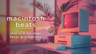 Chill lofi for deep focus & creativity 💽 Macintosh beats