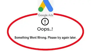 How To Fix Google Ads Apps Oops Something Went Wrong Error Please Try Again Later Solutions