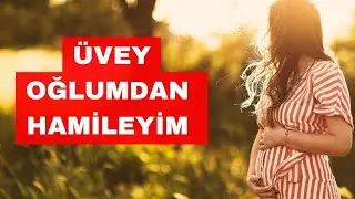ÜVEY OĞLUMDAN HAMİLEYİM... ( İtiraf ve Gerçek Hayat Hikayeleri)