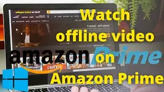 Amazon Prime Video App for Pc in Windows 10. Watch offline video in Amazon Prime PC App