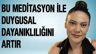 DUYGUSAL DAYANIKLILIĞINI ARTIR  ACIYLA BİRLİKTE OTURABİLME MEDİTASYONU