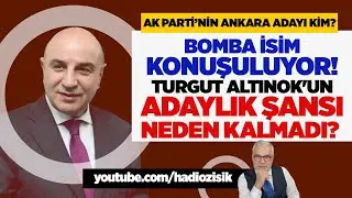 AK PARTİ'NİN ANKARA ADAYI KİM? TURGUT ALTINOK'UN ADAYLIK ŞANSI NEDEN KALMADI?