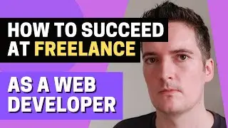 The Key to Succeed as a Freelance Web Developer in 2021 | How to get clients and keep them