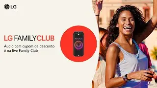 Live LG | Cupom Family club na sua caixa de som preferida