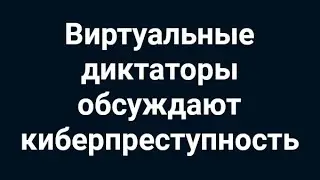 Виртуальные диктаторы обсуждают киберпреступность #2