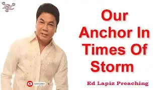 Ed Lapiz Preaching 🙏Our Anchor In Times Of Storm