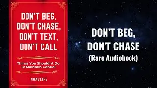 Don't Beg, Don't Chase, Don't Text, Don't Call - Don't Do This To Maintain Control Audiobook