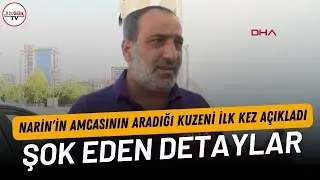 Narin’in amcasının aradığı kuzeni ilk kez açıkladı: Şok eden detaylar