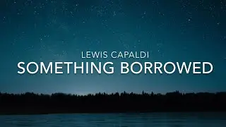 Something Borrowed (Lyrics) - Lewis Capaldi