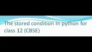 stored condition in python for computer science class 12 cbse, cbse python course