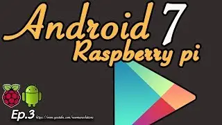 New Android 7.1.2 on Raspberry pi 3 - (EP3) Install Google Play Store