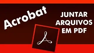 Acrobat - Juntar arquivos em um único PDF