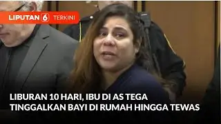 Tinggalkan Bayi 10 Hari Sendirian, Seorang Ibu Divonis Penjara Seumur Hidup | Liputan 6