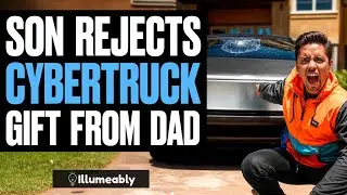Son REJECTS CYBERTRUCK Gift From Dad | Illumeably
