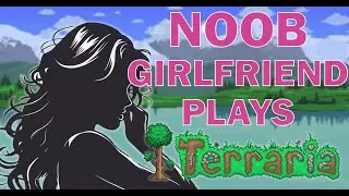 My NOOB GIRLFRIEND Plays Terraria for the FIRST Time