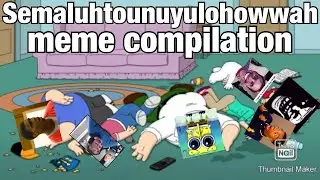 Semaluhtounuyulohowwah Meme Compilation