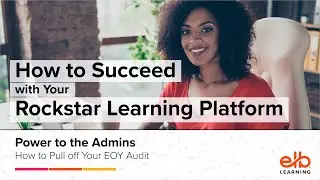 How to Succeed w/Your Rockstar Learning Platform - Power to the Admins: How to Pull off an EOY Audit