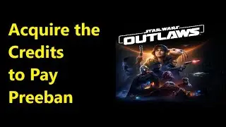 Acquire Credits to Pay Preeban - Star Wars Outlaws - Where and How to Get the Credits to Pay Preeban