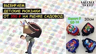 Выбираем 🎒 ДЕТСКИЙ РЮКЗАК 🎒 от 350 ₽ на рынке САДОВОД | Маша Копытина [sadovodopt]