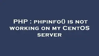 PHP : phpinfo() is not working on my CentOS server