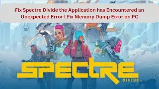 How to Fix Spectre Divide the  Application has Encountered an Unexpected Error