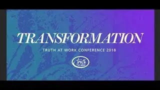 Transformation - Truth At Work Conference 2018 Overview