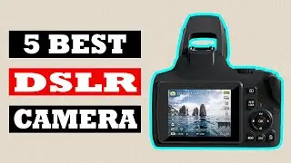 Top 5 Best DSLR Camera in 2024