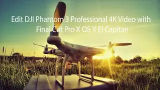 Edit DJI Phantom 3 Professional 4K Video with Final Cut Pro X OS X El Capitan