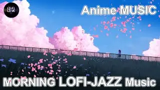 Morning Anime LOFI MUSIC  [Jazz-chill-good vibes]