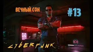 Cyberpunk 2077. Прохождение #13 Сюжетка: Вечный Сон. Киберпанк 2077.