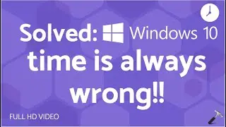 Solved: Windows 10 time is always wrong!!