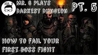 Mr. G Plays Darkest Dungeon Part 5: How to fail your first boss fight