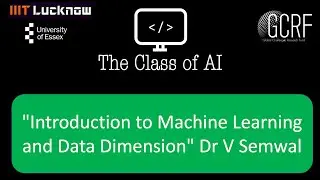 T2: "Introduction to Machine Learning and Data Dimension" Dr V Semwal GCRF Funded Workshop