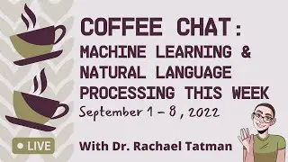 Coffee Chat: Machine Learning & Natural Language Processing (September 1 - 8, 2022)