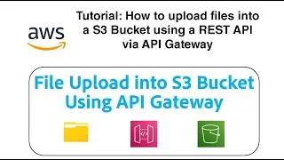 Tutorial: How to upload files into a S3 Bucket using a REST API via API Gateway