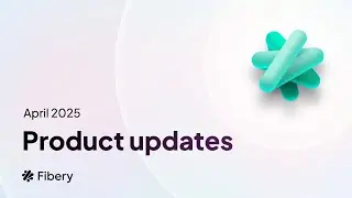 Fibery product updates — April 2025