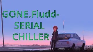 GONE.Fludd- SERIAL CHILLER(slowed+reverb)